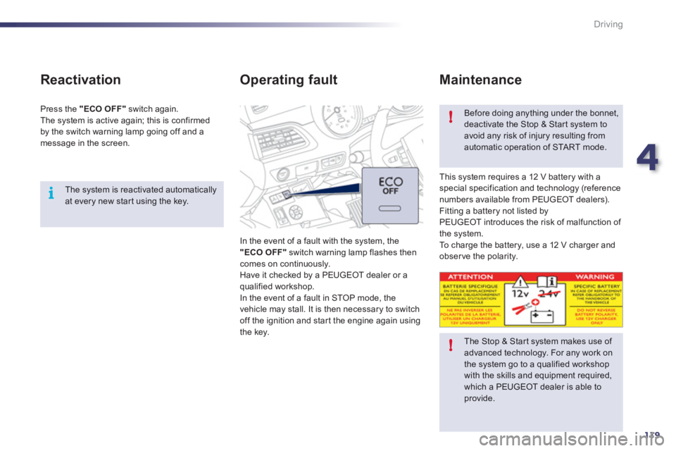 Peugeot 508 2012  Owners Manual 4
119
i
!
!
Driving
   The system is reactivated automatically at every new star t using the key.
 
 
Reactivation 
 
Press the "ECO OFF"switch again.
  The s
ystem is active again; this is confirmed 