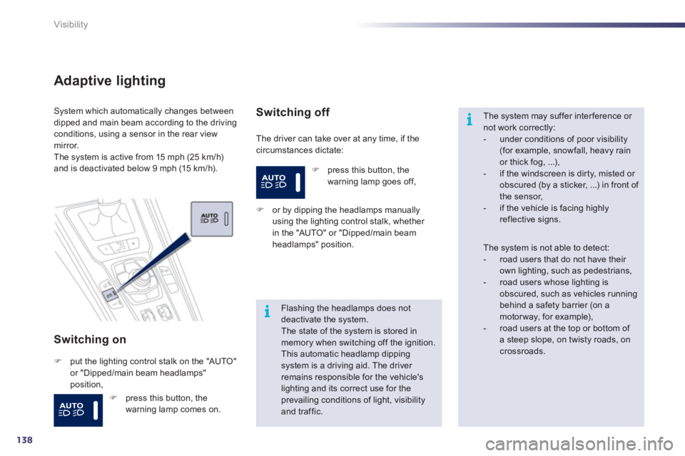 Peugeot 508 2012 User Guide 138
i
i
Visibility
Adaptive lighting
Switching on
The driver can take over at any time, if thecircumstances dictate:
System which automatically changes betweendipped and main beam according to the Peugeot 508 2012 User Guide 138
i
i
Visibility
Adaptive lighting
Switching on
The driver can take over at any time, if thecircumstances dictate:
System which automatically changes betweendipped and main beam according to the