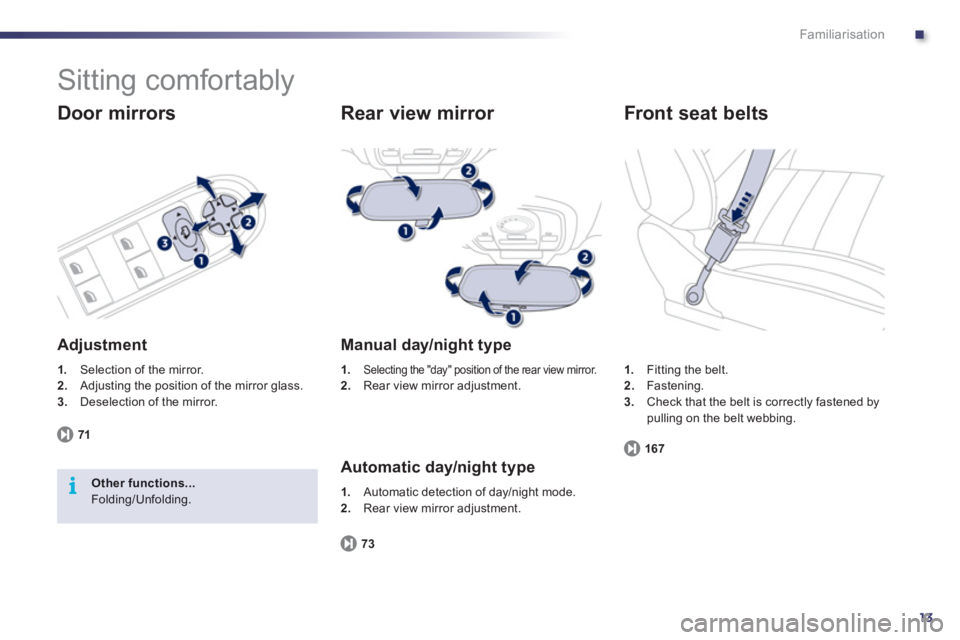 Peugeot 508 2012 User Guide .
13
i
Familiarisation
  Sitting comfortably 
 
 
Door mirrors
 
 
Adjustment
1. 
 Selection of the mirror. 2.Adjusting the position of the mirror glass. 3.Deselection of the mirror.  
7
1
Other funct