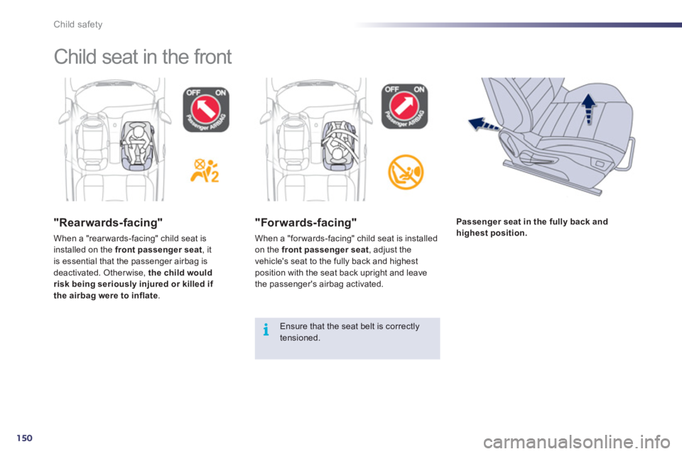 Peugeot 508 2012 Owners Manual 150
i
Child safety
Child seat in the front
"Rearwards-facing"
When a "rear wards-facing" child seat is installed on the front passenger seat, itis essential that the passenger airbag is
deactiva Peugeot 508 2012 Owners Manual 150
i
Child safety
Child seat in the front
"Rearwards-facing"
When a "rear wards-facing" child seat is installed on the front passenger seat, itis essential that the passenger airbag is
deactiva