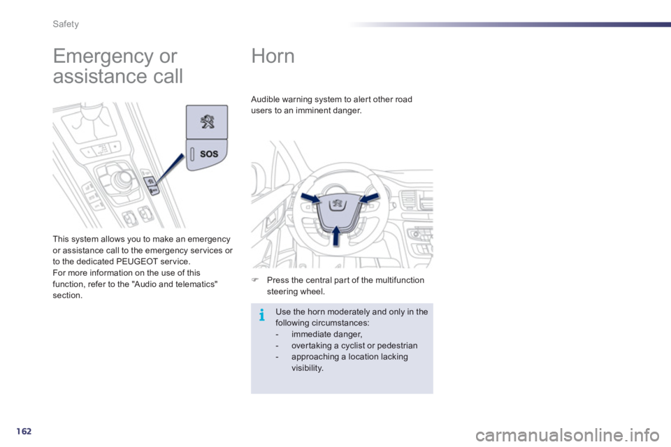 Peugeot 508 2012  Owners Manual 162
i
Safety
   
 
 
 
 
Horn 
�)Press the central part of the multifunction steering wheel.  
Audible warning system to alert other road 
users to an imminent dan
ger.
  Use the horn moderately and o