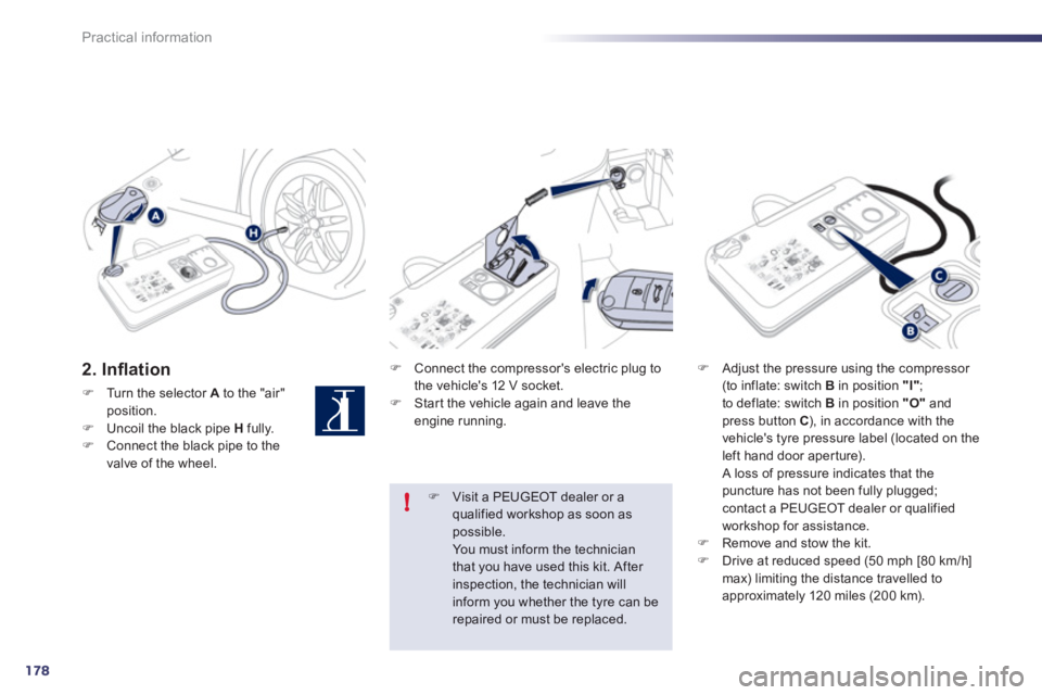 Peugeot 508 2012  Owners Manual 178
!
Practical information
2. Inﬂ ation 
�)Turn the selector Ato the "air" position.�)Uncoil the black pipe  Hfully. �)Connect the black pipe to the 
valve of the wheel.
�)   Connect the compressor