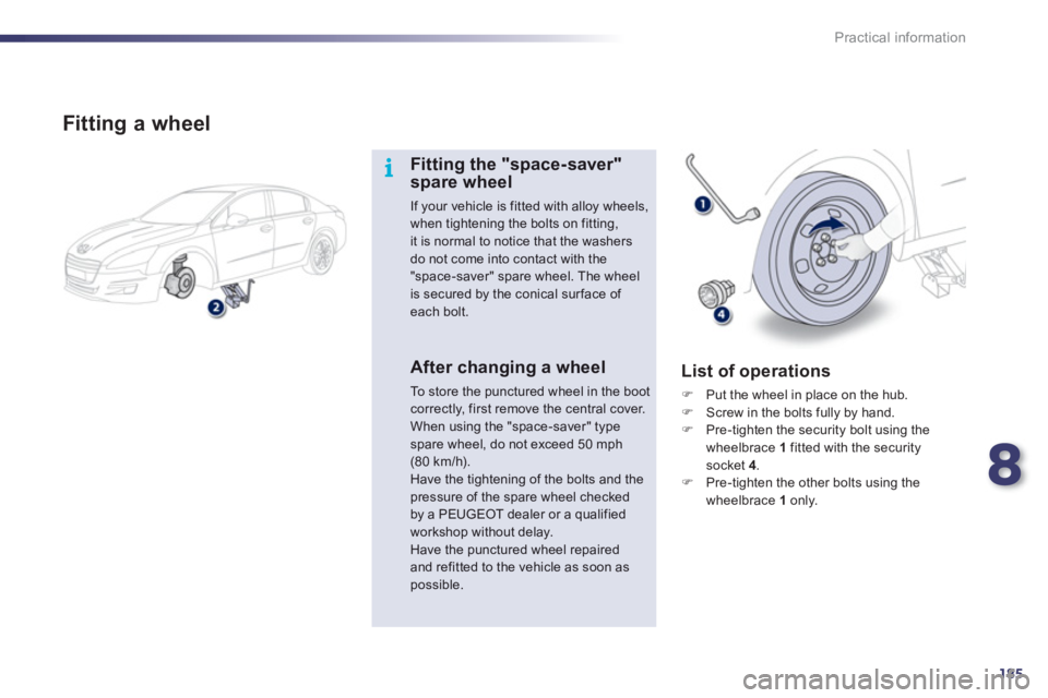 Peugeot 508 2012  Owners Manual 8
185
i
Practical information
   
Fitting a wheel
Fitting the "space-saver"spare wheel 
If your vehicle is fitted with alloy wheels, when tightening the bolts on fitting,it is normal to notice that th