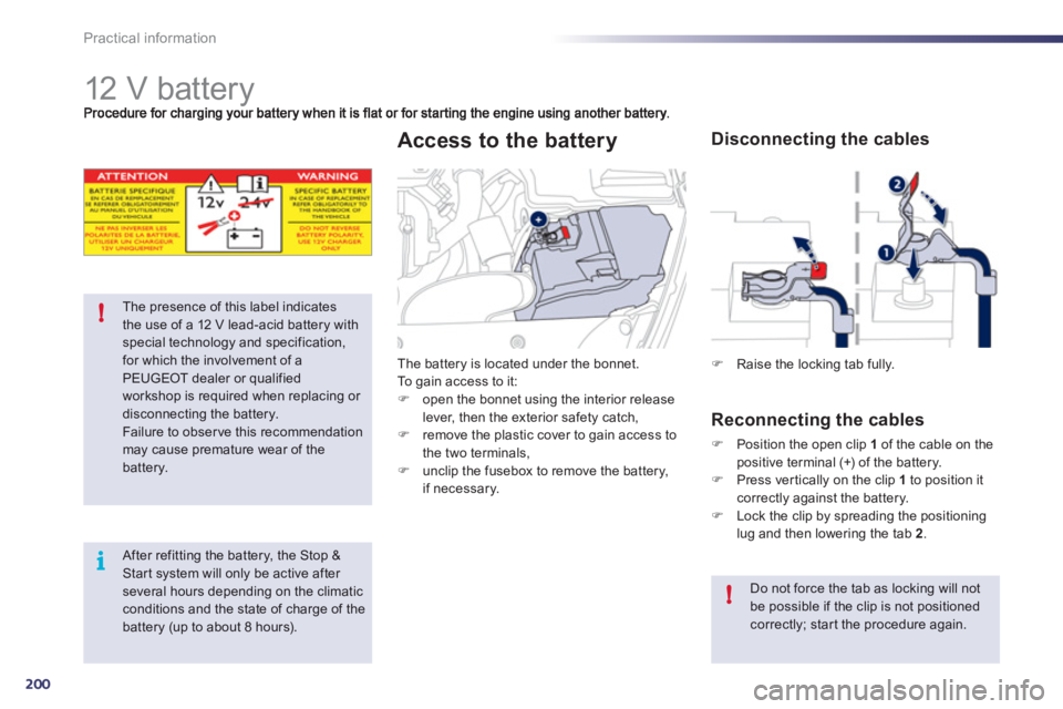 Peugeot 508 2012  Owners Manual 200
i !
!
Practical information
   
 
 
 
 
 
 
 
 
 
 
12 V battery 
The presence of this label indicatesthe use of a 12 V lead-acid battery withspecial technology and specification,for which the inv
