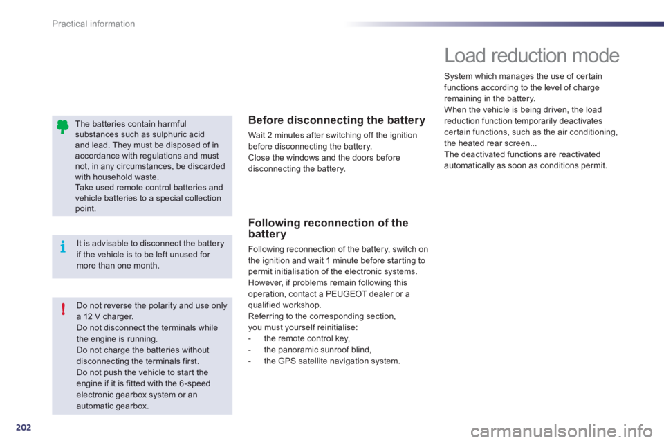 Peugeot 508 2012  Owners Manual 202
!
i
Practical information
   
The batteries contain harmful substances such as sulphuric acid and lead. They must be disposed of inaccordance with regulations and must not, in any circumstances, b