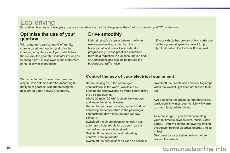 Peugeot 508 2012  Owners Manual 20
Optimise the use of your 
gearbox
With a manual gearbox, move off gently,change up without waiting and drive by changing up quite soon. If your vehicle has the system, the gear shift indicator invi