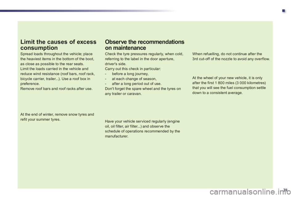 Peugeot 508 2012  Owners Manual .
21
Limit the causes of excess
consumption
Spread loads throughout the vehicle; placethe heaviest items in the bottom of the boot,as close as possible to the rear seats.Limit the loads carried in the