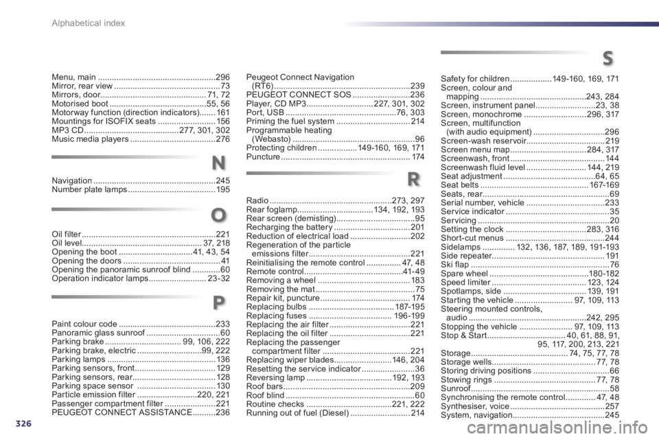 Peugeot 508 2012  Owners Manual 326
Alphabetical index
Menu, main...................................................296Mirror, rear view..............................................73Mirrors, door...................................