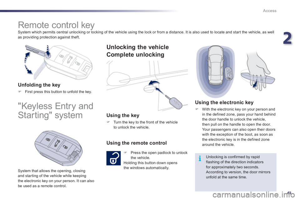 Peugeot 508 2012  Owners Manual 2
41
i
Access
  System which permits central unlocking or locking of the vehicle using the lock or from a distance. It is also used to locate and start the vehicle, as well 
as providing protection ag