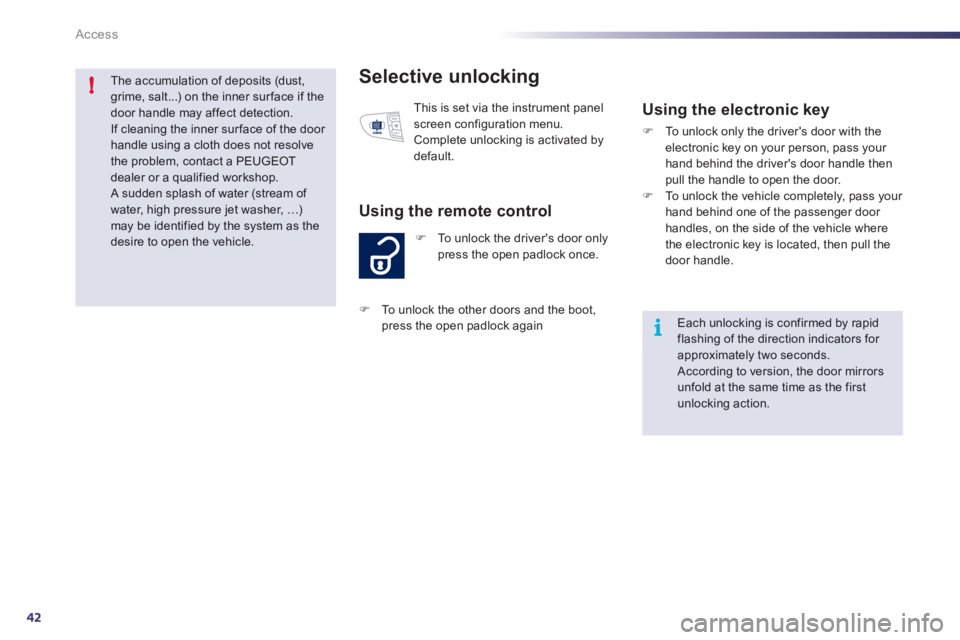 Peugeot 508 2012  Owners Manual 42
i
!
Access
Selective unlocking
�)To unlock the drivers door onlypress the open padlock once. 
   
Using the remote control
 This is set via the instrument panelscreen configuration menu. 
 Complet
