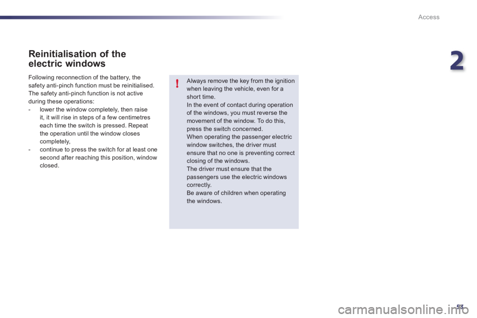 Peugeot 508 2012 Workshop Manual 2
53
!
Access
Reinitialisation of the
electric windows
Always remove the key from the ignitionwhen leaving the vehicle, even for ashort time. In the event of contact during operation
of the w Peugeot 508 2012 Workshop Manual 2
53
!
Access
Reinitialisation of the
electric windows
Always remove the key from the ignitionwhen leaving the vehicle, even for ashort time. In the event of contact during operation
of the w