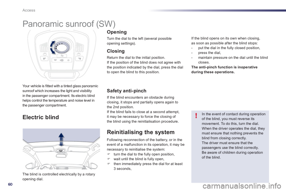 Peugeot 508 2012 Repair Manual 60
!
Access
Your vehicle is fitted with a tinted glass panoramicsunroof which increases the light and visibilityin the passenger compartment. Its electric blind helps control the temperature and noise Peugeot 508 2012 Repair Manual 60
!
Access
Your vehicle is fitted with a tinted glass panoramicsunroof which increases the light and visibilityin the passenger compartment. Its electric blind helps control the temperature and noise