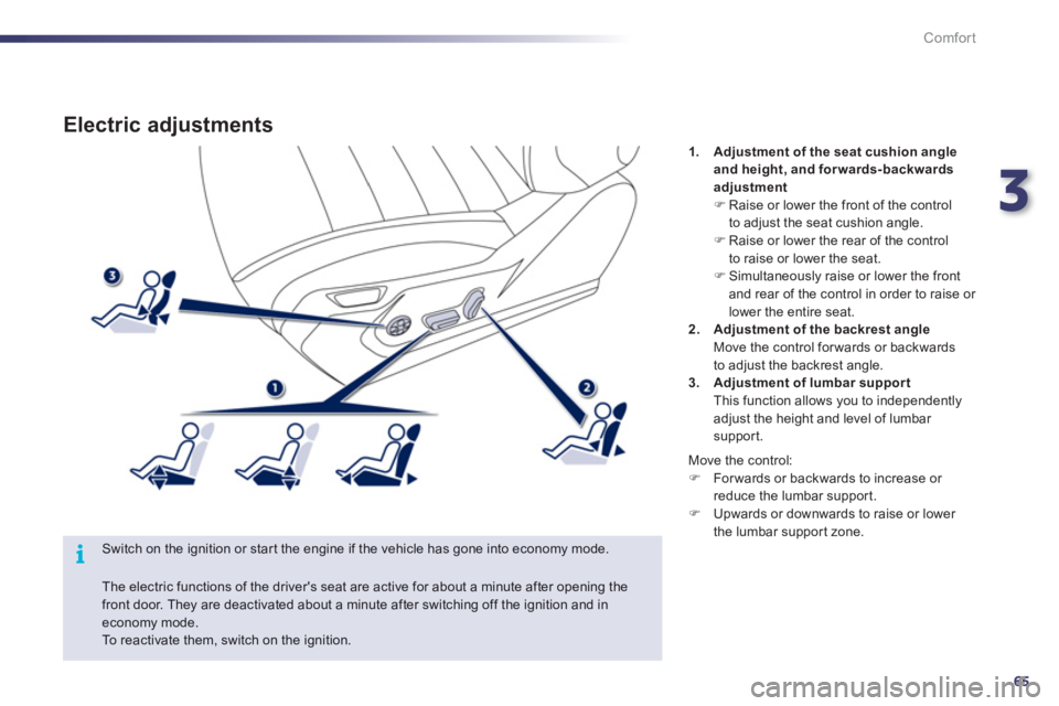 Peugeot 508 2012  Owners Manual 3
65
i
Comfort
Electric adjustments 
   Switch on the ignition or start the engine if the vehicle has gone into economy mode.1
.Adjustment of the seat cushion angleand height, and forwards-backwards
a