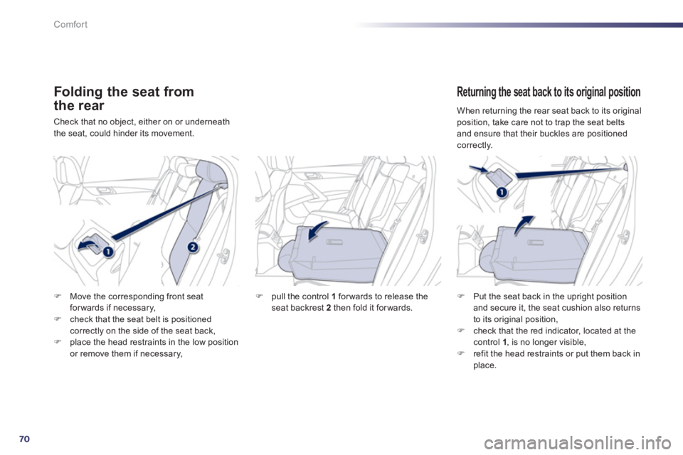 Peugeot 508 2012 Manual PDF 70
Comfort
Folding the seat from
the rear 
Check that no object, either on or underneath 
the seat, could hinder its movement. 
   Returning the seat back to its original position
�)Put the seat back 