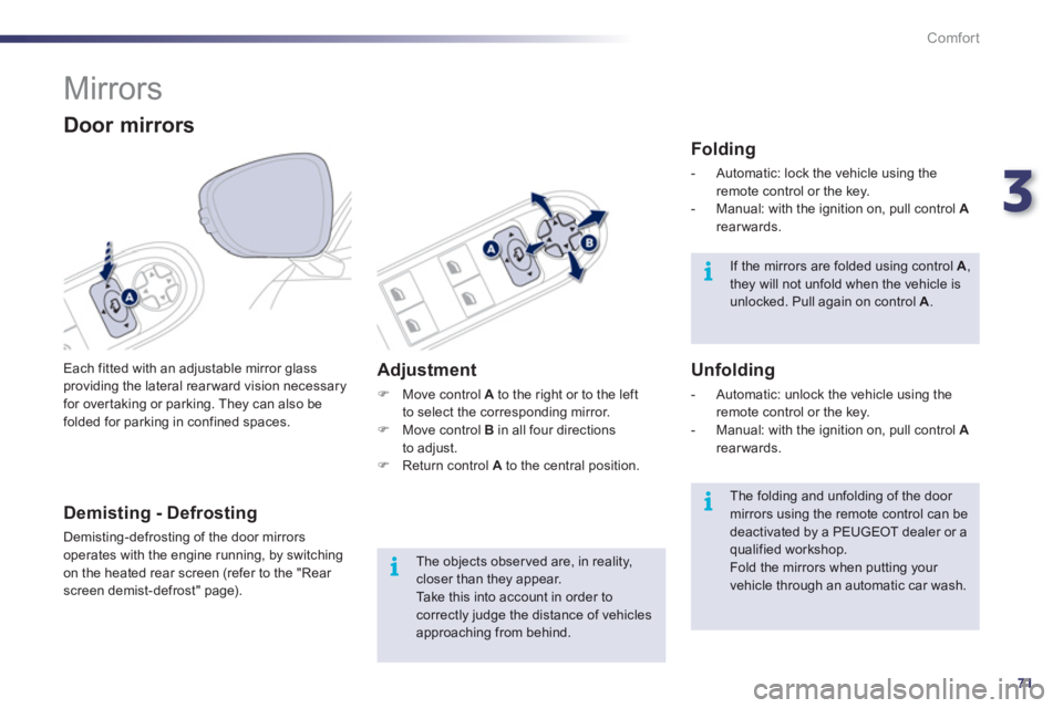 Peugeot 508 2012  Owners Manual 3
71
i
i
i
Comfort
   
 
 
 
 
Mirrors 
 
Each fitted with an adjustable mirror glass providing the lateral rearward vision necessaryfor overtaking or parking. They can also be folded for parking in c
