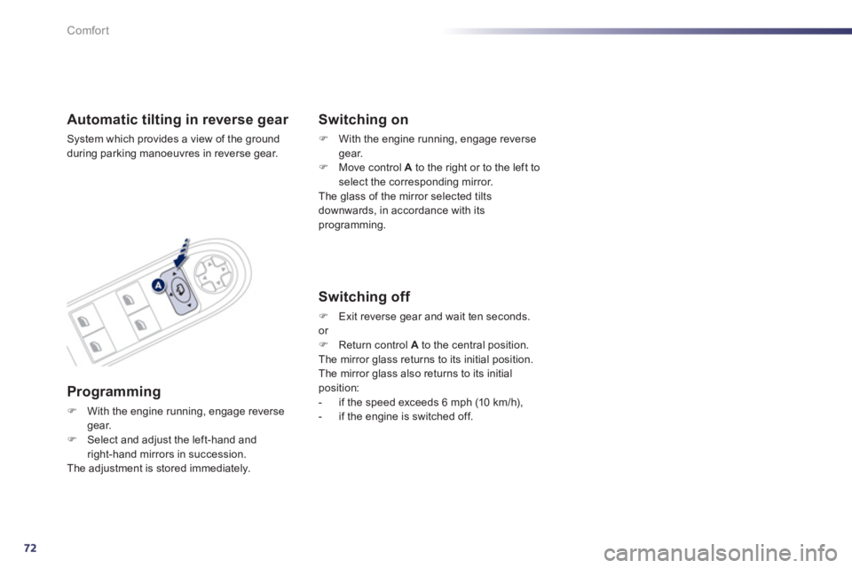 Peugeot 508 2012  Owners Manual 72
Comfort
Automatic tilting in reverse gear 
System which provides a view of the ground
during parking manoeuvres in reverse gear.
Programming 
�)With the engine running, engage reversegear.�)Select 