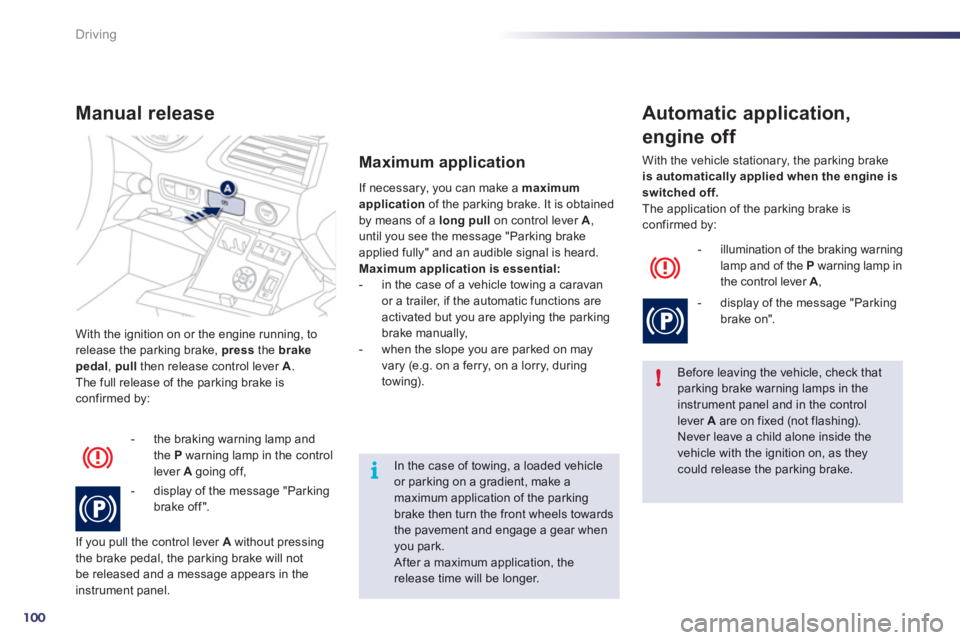 Peugeot 508 2012 Owners Manual - RHD (UK, Australia) 100
!
i
Driving
With the ignition on or the engine running, to release the parking brake, pressthe brakepedal, pull
then release control lever A.
The full release of the parking brake is confirm Peugeot 508 2012 Owners Manual - RHD (UK, Australia) 100
!
i
Driving
With the ignition on or the engine running, to release the parking brake, pressthe brakepedal, pull
then release control lever A.
The full release of the parking brake is confirm