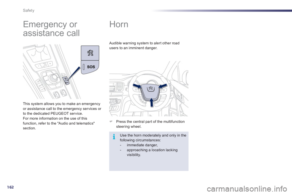 Peugeot 508 2012  Owners Manual - RHD (UK, Australia) 162
i
Safety
   
 
 
 
 
Horn 
�)Press the central part of the multifunction steering wheel.  
Audible warning system to alert other road 
users to an imminent dan
ger.
  Use the horn moderately and o