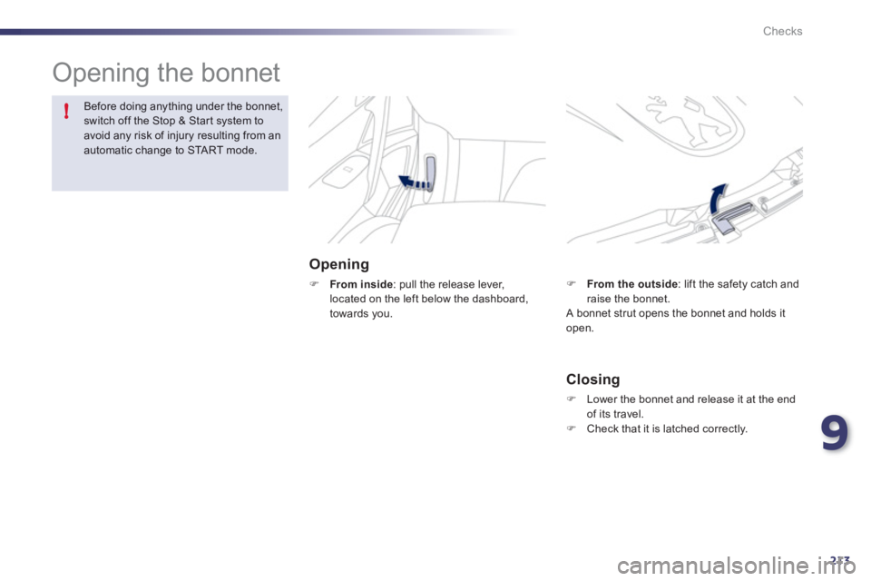 Peugeot 508 2012  Owners Manual - RHD (UK, Australia) 9
213
!
Checks
  Opening the bonnet  
Opening 
�)From inside 
: pull the release lever,located on the left below the dashboard, 
towards you.
Before doing anything under the bonnet,switch off the Stop