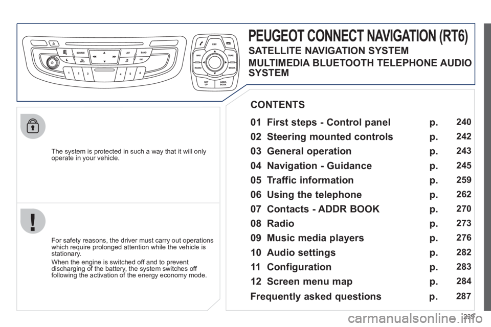 Peugeot 508 2012 Owners Manual - RHD (UK, Australia) 239
The system is protected in such a way that it will onlyoperate in your vehicle.
PEUGEOT CONNECT NAVIGATION (RT6)
01 First steps - Control panel
For safety reasons, the driver mu Peugeot 508 2012 Owners Manual - RHD (UK, Australia) 239
The system is protected in such a way that it will onlyoperate in your vehicle.
PEUGEOT CONNECT NAVIGATION (RT6)
01 First steps - Control panel
For safety reasons, the driver mu