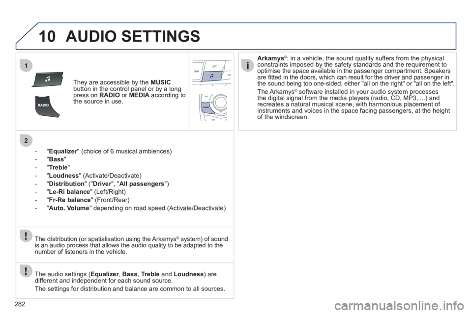 Peugeot 508 2012 Owners Manual - RHD (UK, Australia) 282
10
1
2
AUDIO SETTINGS
They are accessible by the MUSIC
button in the control panel or by a longpress on RADIO
or MEDIAaccording to
the source in use.
-"
Equalizer" (choice of 6 musical ambien Peugeot 508 2012 Owners Manual - RHD (UK, Australia) 282
10
1
2
AUDIO SETTINGS
They are accessible by the MUSIC
button in the control panel or by a longpress on RADIO
or MEDIAaccording to
the source in use.
-"
Equalizer" (choice of 6 musical ambien