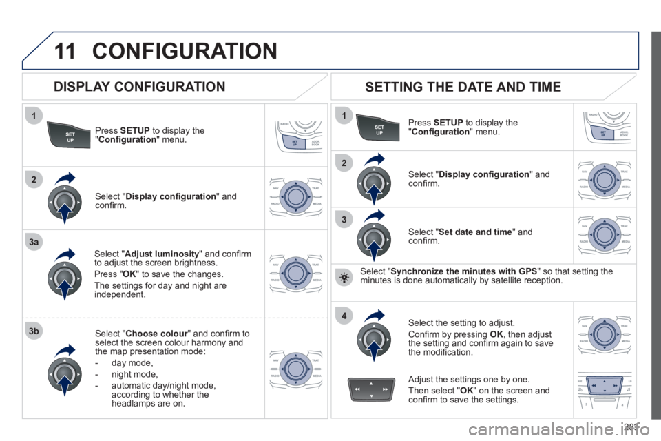 Peugeot 508 2012 Owners Manual - RHD (UK, Australia) 283
11
1
2
3a
3b
1
2
3
4
CONFIGURATION
Press SETUP
to display the"Confi guration " menu.
Select " Adjust luminosity" and confi rm
to adjust the screen brightness.
Pr
ess "OK" to save the change Peugeot 508 2012 Owners Manual - RHD (UK, Australia) 283
11
1
2
3a
3b
1
2
3
4
CONFIGURATION
Press SETUP
to display the"Confi guration " menu.
Select " Adjust luminosity" and confi rm
to adjust the screen brightness.
Pr
ess "OK" to save the change