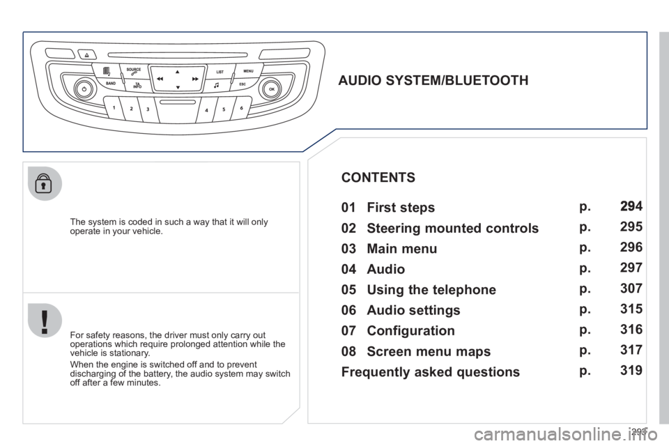 Peugeot 508 2012 Owners Manual - RHD (UK, Australia) 293
The system is coded in such a way that it will only
operate in your vehicle.
AUDIO SYSTEM/BLUETOOTH
01 First steps
For safety reasons, the driver must only carry o Peugeot 508 2012 Owners Manual - RHD (UK, Australia) 293
The system is coded in such a way that it will only
operate in your vehicle.
AUDIO SYSTEM/BLUETOOTH
01 First steps
For safety reasons, the driver must only carry o