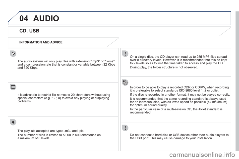 Peugeot 508 2012 Owners Manual - RHD (UK, Australia) 301
04AUDIO
CD, USB
INFORMATION AND ADVICE
On a single disc, the CD player can read up to 255 MP3 fi les spread
over 8 directory levels. However, it is recommended tha Peugeot 508 2012 Owners Manual - RHD (UK, Australia) 301
04AUDIO
CD, USB
INFORMATION AND ADVICE
On a single disc, the CD player can read up to 255 MP3 fi les spread
over 8 directory levels. However, it is recommended tha