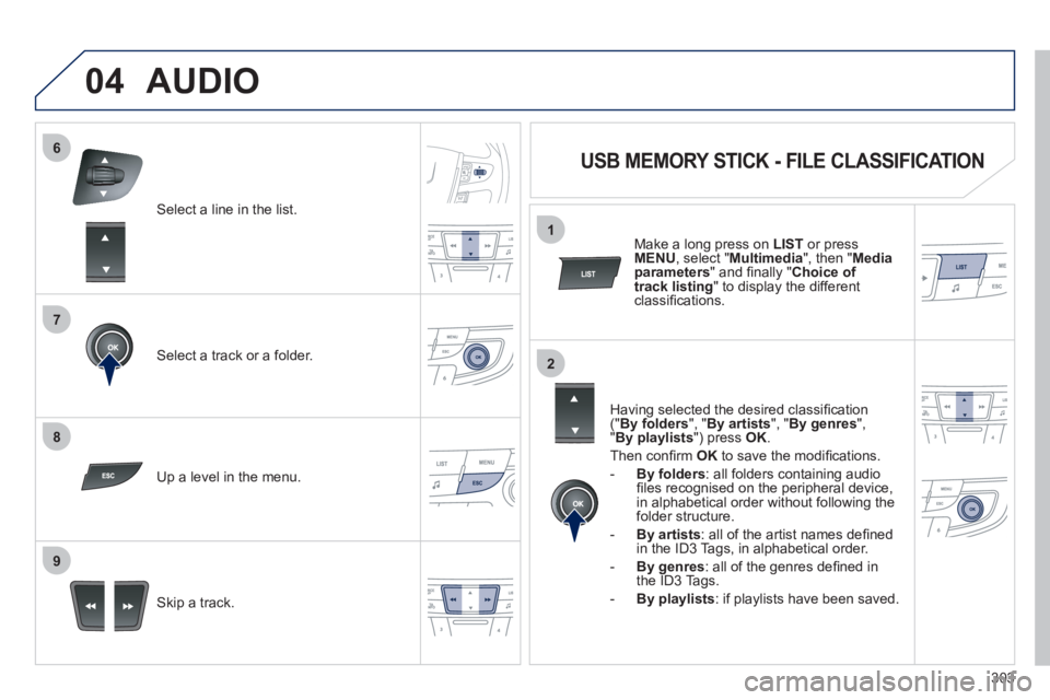 Peugeot 508 2012 Owners Manual - RHD (UK, Australia) 303
7
6
8
9
2
1
04
Select a line in the list.
Select a track or a folder.
Skip a track.
Up a level in the menu.
AUDIO
USB MEMORY STICK - FILE CLASSIFICATION
Having sele Peugeot 508 2012 Owners Manual - RHD (UK, Australia) 303
7
6
8
9
2
1
04
Select a line in the list.
Select a track or a folder.
Skip a track.
Up a level in the menu.
AUDIO
USB MEMORY STICK - FILE CLASSIFICATION
Having sele