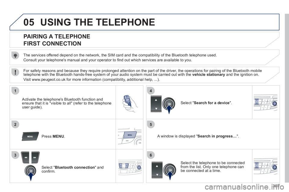 Peugeot 508 2012 Owners Manual - RHD (UK, Australia) 307
05
1
25
3
4
6
USING THE TELEPHONE
PAIRING A TELEPHONE
FIRST CONNECTION
The services offered depend on the network, the SIM card and the compatibility of the Bluetooth te Peugeot 508 2012 Owners Manual - RHD (UK, Australia) 307
05
1
25
3
4
6
USING THE TELEPHONE
PAIRING A TELEPHONE
FIRST CONNECTION
The services offered depend on the network, the SIM card and the compatibility of the Bluetooth te
