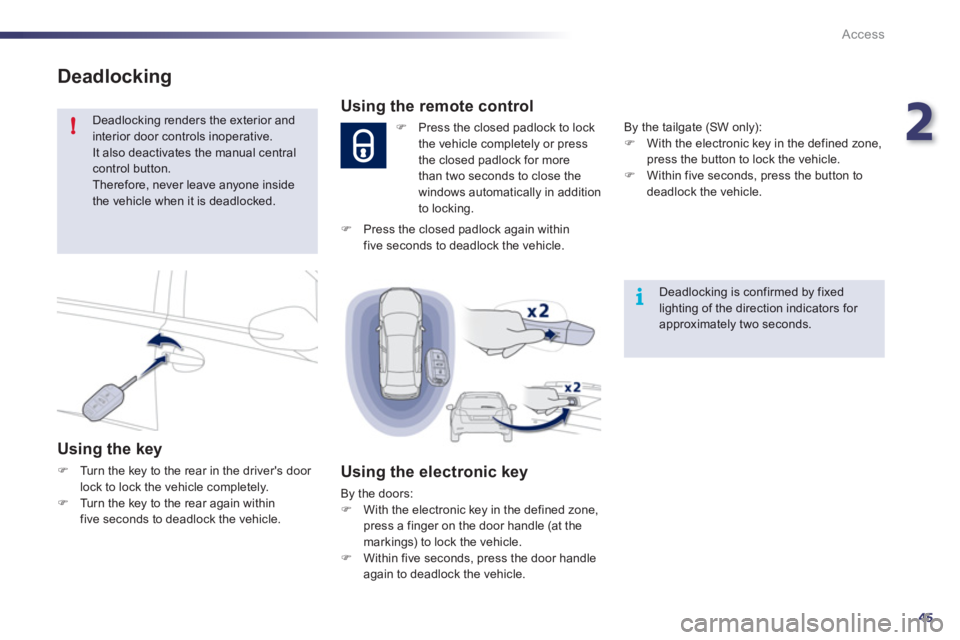 Peugeot 508 2012   - RHD (UK, Australia) Service Manual 2
45
!
i
Access
Deadlocking
 Deadlocking renders the exterior andinterior door controls inoperative.  It also deactivates the manual central control button. 
Therefore, never leave anyone insidethe ve