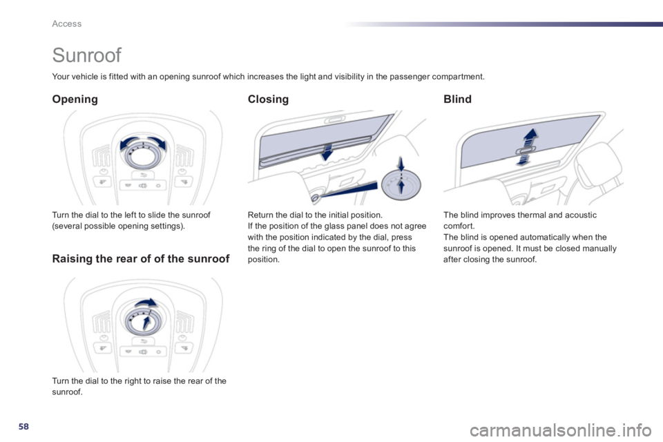 Peugeot 508 2012  Owners Manual - RHD (UK, Australia) 58
Access
   
 
 
 
 
 
 
 
Sunroof 
Opening 
Turn the dial to the left to slide the sunroof (several possible opening settings).
 
 
Blind
 
The blind improves thermal and acoustic comfort. 
 The bli