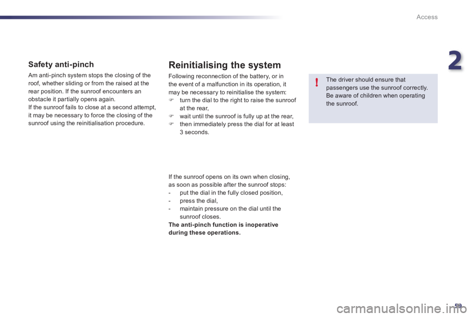 Peugeot 508 2012  Owners Manual - RHD (UK, Australia) 2
59
!
Access
   
Safety anti-pinch 
 Am anti-pinch system stops the closing of the
roof, whether slidin
g or from the raised at the 
rear position. If the sunroof encounters an
o
bstacle it par tiall