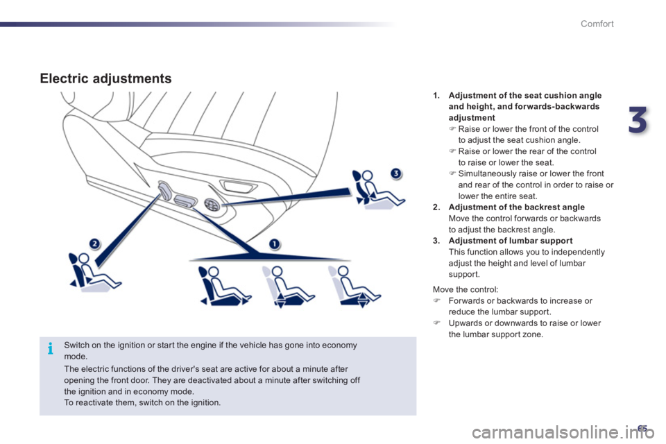 Peugeot 508 2012  Owners Manual - RHD (UK, Australia) 3
65
i
Comfort
Electric adjustments 
   Switch on the ignition or start the engine if the vehicle has gone into economymode. 1
.Adjustment of the seat cushion angleand height, and forwards-backwards
a