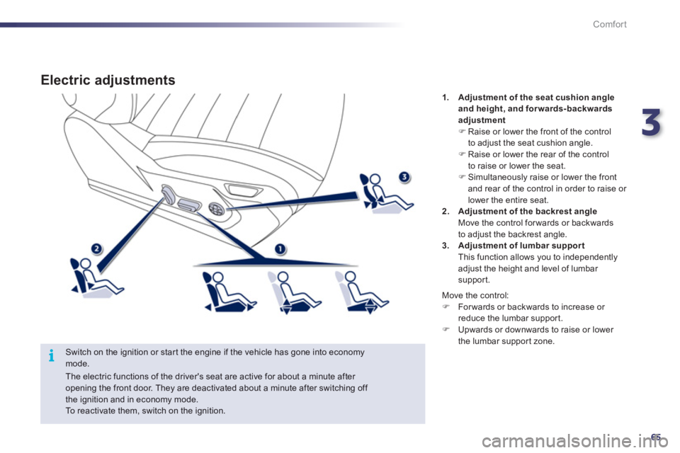 Peugeot 508 2012 - RHD (UK, Australia) Repair Manual 3
65
i
Comfort
Electric adjustments
Switch on the ignition or start the engine if the vehicle has gone into economymode. 1
.Adjustment of the seat cushion angleand height, and forwards-backwards
a Peugeot 508 2012 - RHD (UK, Australia) Repair Manual 3
65
i
Comfort
Electric adjustments
Switch on the ignition or start the engine if the vehicle has gone into economymode. 1
.Adjustment of the seat cushion angleand height, and forwards-backwards
a