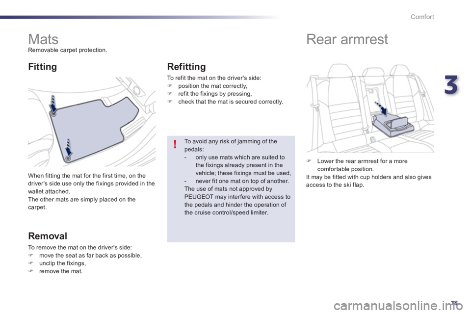 Peugeot 508 2012   - RHD (UK, Australia) Manual PDF 3
75
!
Comfort
   
 
 
 
 
 
 
 
Mats  
Removable carpet protection. 
  When 
fitting the mat for the first time, on the 
drivers side use only the fixings provided in the 
wallet attached.
  The oth