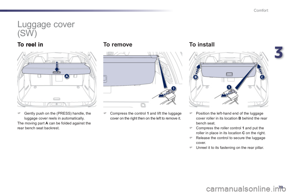 Peugeot 508 2012   - RHD (UK, Australia) Manual Online 3
79
Comfort
   
 
 
 
 
Luggage cover 
To  r e m o v e   
To install
�)Gently push on the (PRESS) handle, the
luggage cover reels in automatically.  
 The moving par t  A   can be folded against the
