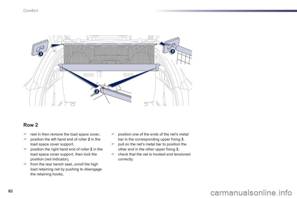 Peugeot 508 2012   - RHD (UK, Australia) Manual Online 82
Comfort
�)reel in then remove the load space cover, �)position the left hand end of roller  2   in the load space cover suppor t,�)position the right hand end of roller  2 
 in the load space cover