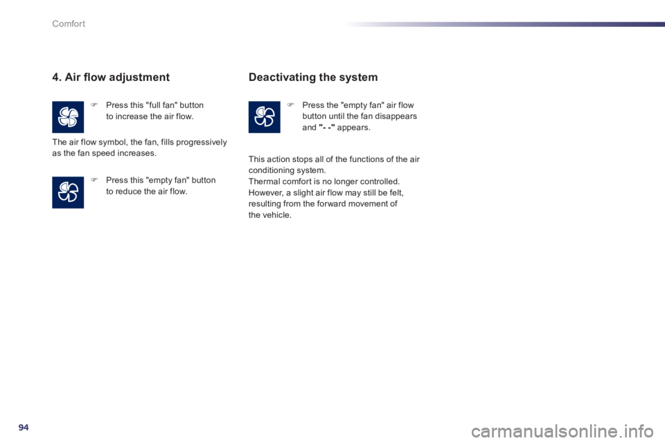 Peugeot 508 2012   - RHD (UK, Australia) Owners Manual 94
Comfort
4. Air ﬂ ow adjustment
�) 
 Press this "full fan" button
to increase the air flow.  
�) 
 Press this "empty fan" button
to reduce the air flow. The air flow s
ymbol, the fan, fills progre