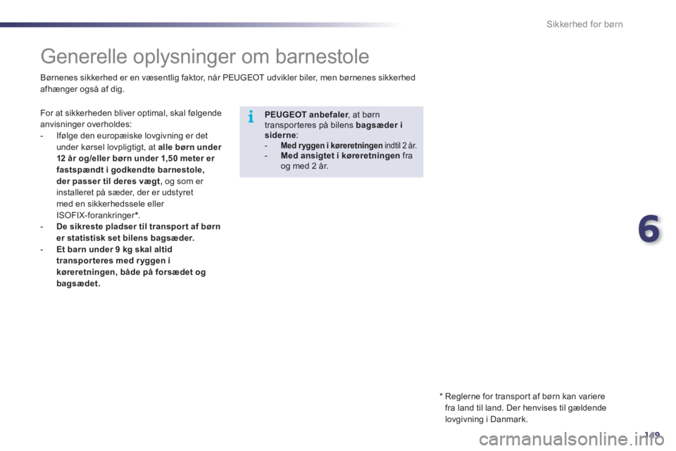 Peugeot 508 2012  Instruktionsbog (in Danish) 6
149
i
Sikkerhed for børn
   
 
 
 
 
 
 
 
 
 
 
Generelle oplysninger om barnestole 
 
For at sikkerheden bliver optimal, skal følgende
anvisninger overholdes:
   
 
-  Ifølge den europæiske lo