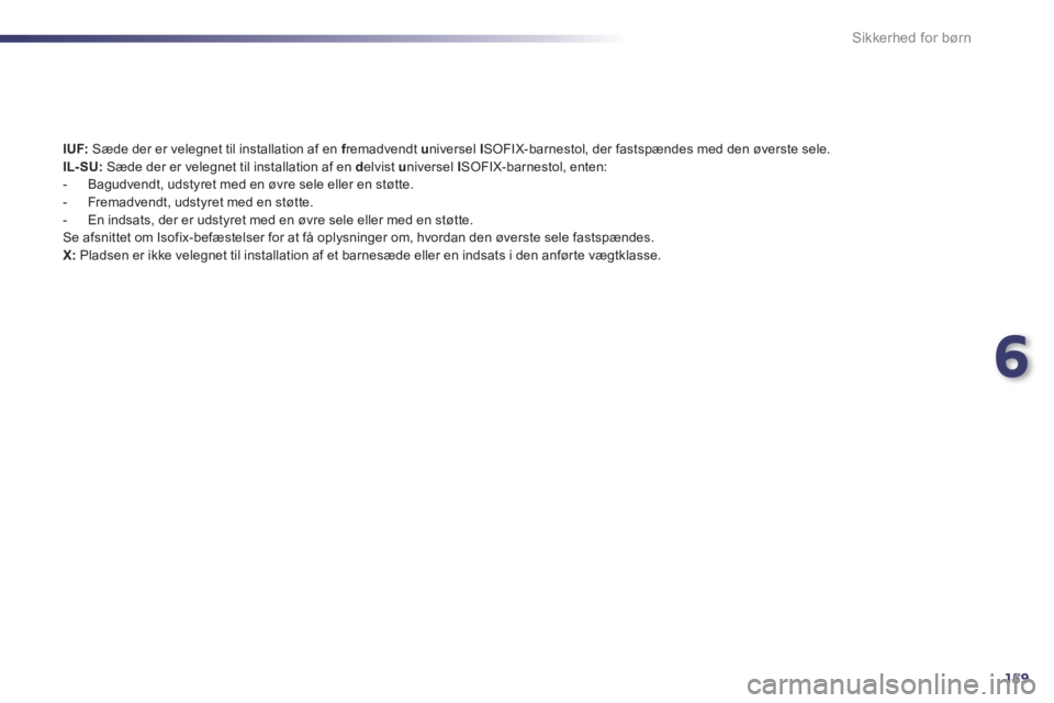 Peugeot 508 2012  Instruktionsbog (in Danish) 6
159
Sikkerhed for børn
IUF:Sæde der er velegnet til installation af en f  remadvendt fu  niversel I SOFIX-barnestol, der fastspændes med den øverste sele.IL- SU:Sæde der er velegnet til install