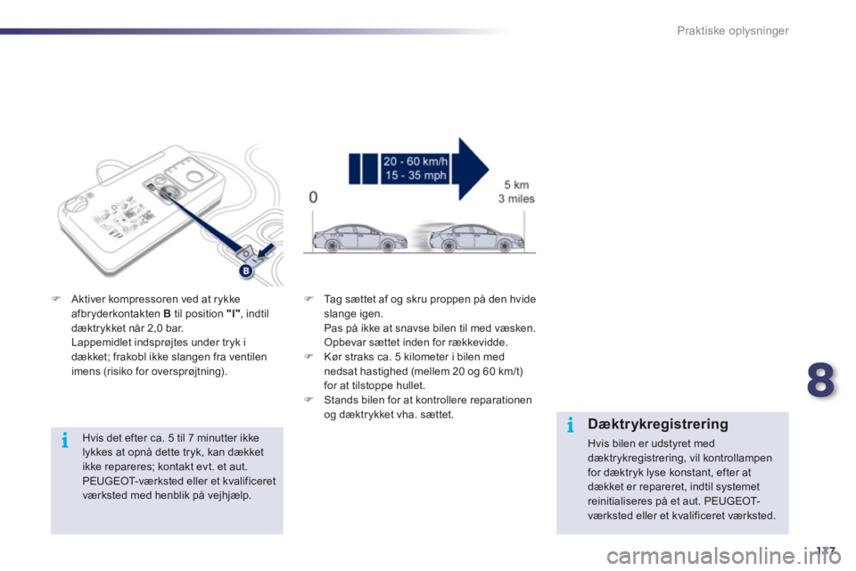 Peugeot 508 2012 Instruktionsbog (in Danish) 8
177
i
i
Praktiske oplysninger
Hvis det efter ca. 5 til 7 minutter ikke lykkes at opnå dette tryk, kan dækket ikke repareres; kontakt evt. et aut. PEUGEOT-værksted eller et kvalificeret værks Peugeot 508 2012 Instruktionsbog (in Danish) 8
177
i
i
Praktiske oplysninger
Hvis det efter ca. 5 til 7 minutter ikke lykkes at opnå dette tryk, kan dækket ikke repareres; kontakt evt. et aut. PEUGEOT-værksted eller et kvalificeret værks