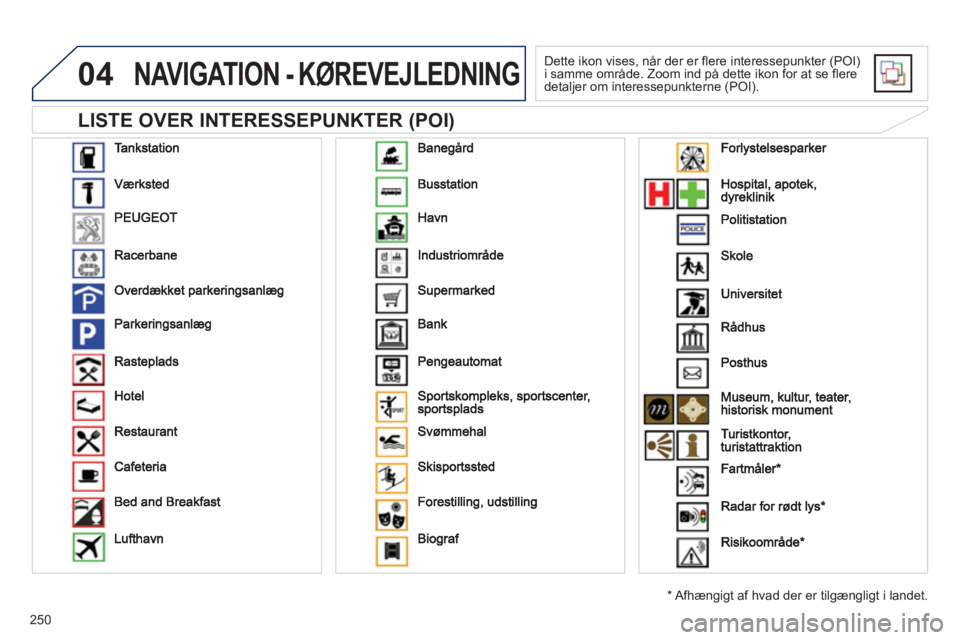 Peugeot 508 2012 Instruktionsbog (in Danish) 250
04
LISTE OVER INTERESSEPUNKTER (POI)
NAVIGATION - KØREVEJLEDNING
Dette ikon vises, når der er flere interessepunkter (POI)i samme område. Zoom ind på dette ikon for at se flere
detalje Peugeot 508 2012 Instruktionsbog (in Danish) 250
04
LISTE OVER INTERESSEPUNKTER (POI)
NAVIGATION - KØREVEJLEDNING
Dette ikon vises, når der er flere interessepunkter (POI)i samme område. Zoom ind på dette ikon for at se flere
detalje