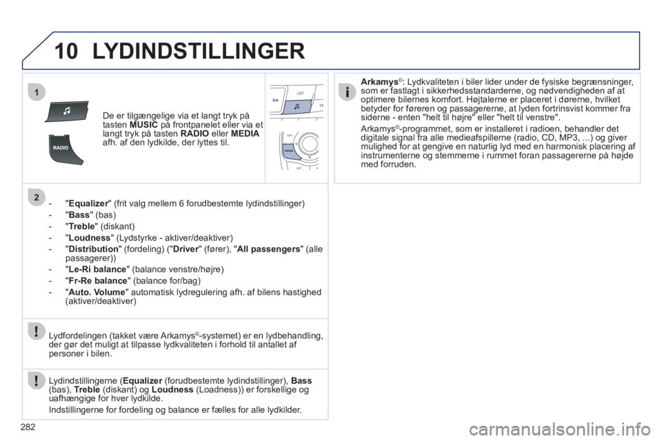 Peugeot 508 2012 Instruktionsbog (in Danish) 282
10
1
2
LYDINDSTILLINGER
De er tilgængelige via et langt tryk på
tasten MUSICpå frontpanelet eller via et langt tryk på tasten RADIO
eller MEDIAafh. af den lydkilde, der lyttes til.
- "
Peugeot 508 2012 Instruktionsbog (in Danish) 282
10
1
2
LYDINDSTILLINGER
De er tilgængelige via et langt tryk på
tasten MUSICpå frontpanelet eller via et langt tryk på tasten RADIO
eller MEDIAafh. af den lydkilde, der lyttes til.
- "