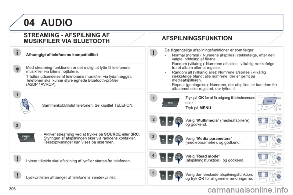 Peugeot 508 2012 Instruktionsbog (in Danish) 306
04
1
2
1
2
3
4
5
AUDIO
STREAMING - AFSPILNING AF
MUSIKFILER VIA BLUETOOTH
Afhængigt af telefonens kompatibilitet
Sammenkobl/tilslut telefonen: Se ka
pitlet TELEFON. Med streami Peugeot 508 2012 Instruktionsbog (in Danish) 306
04
1
2
1
2
3
4
5
AUDIO
STREAMING - AFSPILNING AF
MUSIKFILER VIA BLUETOOTH
Afhængigt af telefonens kompatibilitet
Sammenkobl/tilslut telefonen: Se ka
pitlet TELEFON. Med streami