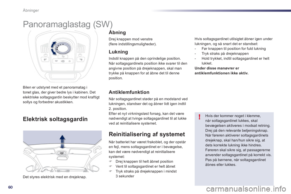 Peugeot 508 2012 Instruktionsbog (in Danish) 60
!
Åbninger
Bilen er udstyret med et panoramatag itonet glas, der giver bedre lys i kabinen. Det elektriske soltagsgardin beskytter mod kraftigtsollys og forbedrer akustikken.
Det styres elektrisk Peugeot 508 2012 Instruktionsbog (in Danish) 60
!
Åbninger
Bilen er udstyret med et panoramatag itonet glas, der giver bedre lys i kabinen. Det elektriske soltagsgardin beskytter mod kraftigtsollys og forbedrer akustikken.
Det styres elektrisk