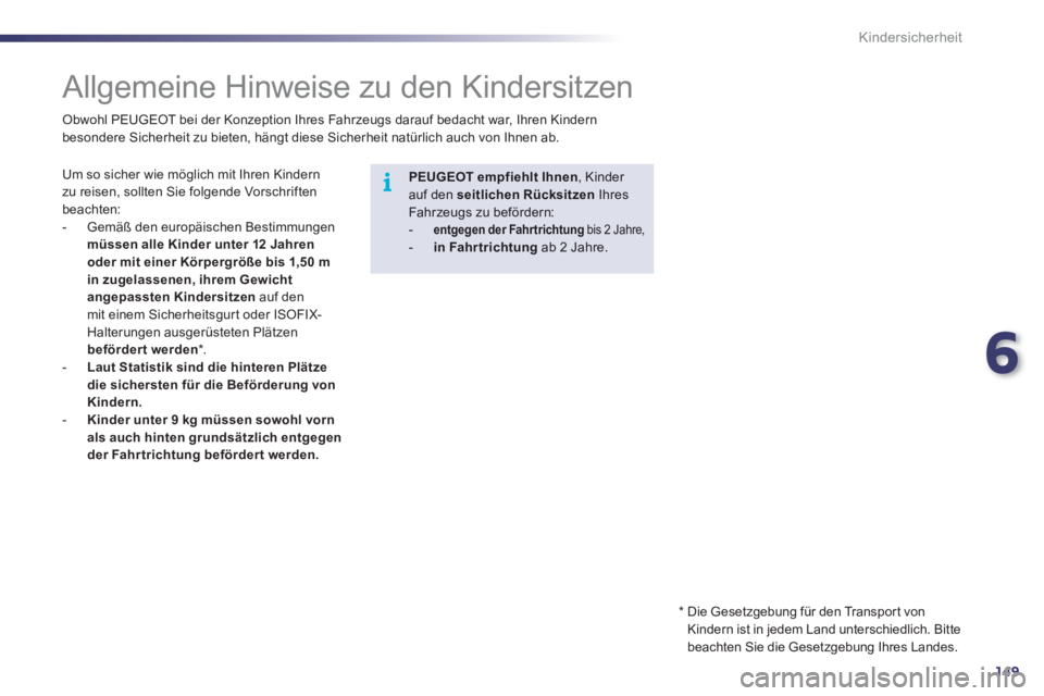 Peugeot 508 2012  Betriebsanleitung (in German) 6
149
i
Kindersicherheit
   
 
 
 
 
 
 
 
 
 
 
Allgemeine Hinweise zu den Kindersitzen 
 Um so sicher wie möglich mit Ihren Kindern
zu reisen, sollten Sie folgende Vorschriften beachten: 
   
 
-  