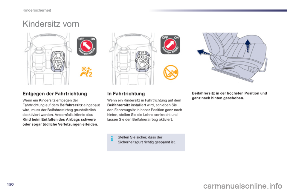 Peugeot 508 2012  Betriebsanleitung (in German) 150
i
Kindersicherheit
  Kindersitz vorn  
Entgegen der Fahrtrichtung 
Wenn ein Kindersitz entgegen der 
Fahr trichtung auf dem Beifahrersitz 
 eingebaut
wird, muss der Beifahrerairbag grundsätzlich 