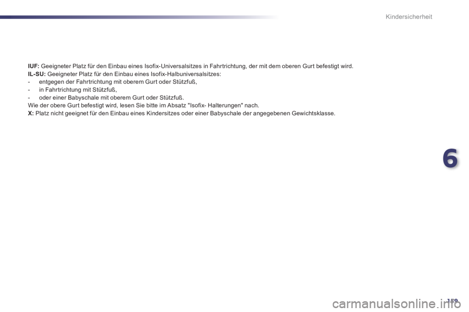 Peugeot 508 2012  Betriebsanleitung (in German) 6
159
Kindersicherheit
IUF:Geeigneter Platz für den Einbau eines Isofix-Universalsitzes in Fahrtrichtung, der mit dem oberen Gurt befestigt wird. IL- SU:Geeigneter Platz für den Einbau eines Isofix-