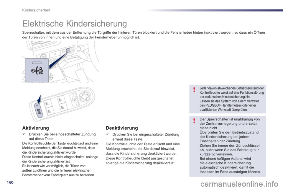 Peugeot 508 2012  Betriebsanleitung (in German) 160
!
!
Kindersicherheit
   
 
 
 
 
Elektrische Kindersicherung 
Sperrschalter, mit dem aus der Entfernung die Türgriffe der hinteren Türen blockiert und die Fensterheber hinten inaktiviert werden,